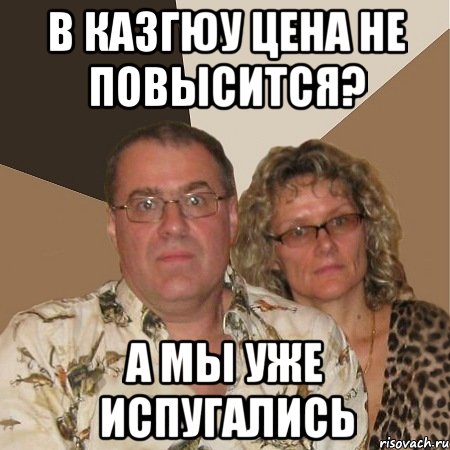 в Казгюу цена не повысится? а мы уже испугались, Мем  Злые родители