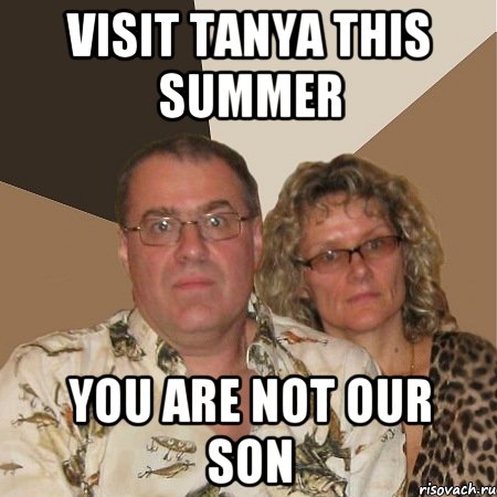 VISIT TANYA THIS SUMMER YOU ARE NOT OUR SON, Мем  Злые родители