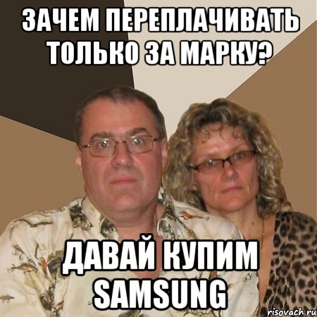 Зачем переплачивать только за марку? Давай купим samsung, Мем  Злые родители