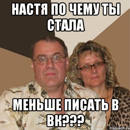 Настя по чему ты стала меньше писать в вк???, Мем  Злые родители