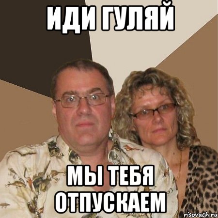 Иди гуляй Мы тебя отпускаем, Мем  Злые родители