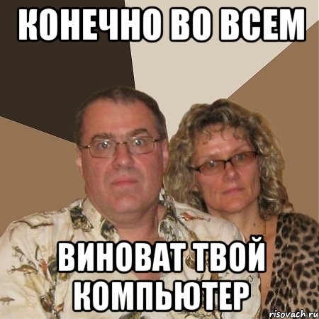 Конечно во всем виноват твой компьютер, Мем  Злые родители