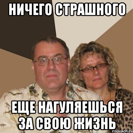 Ничего страшного Еще нагуляешься за свою жизнь, Мем  Злые родители