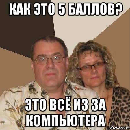 Как это 5 баллов? Это всё из за компьютера, Мем  Злые родители