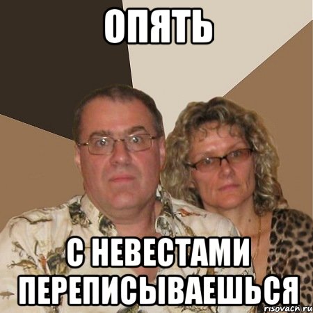 Опять с невестами переписываешься, Мем  Злые родители