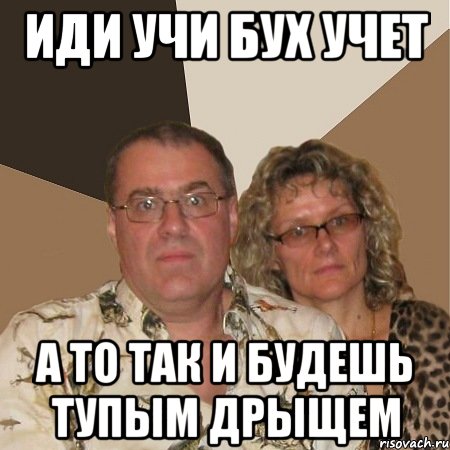 иди учи бух учет а то так и будешь тупым дрыщем, Мем  Злые родители