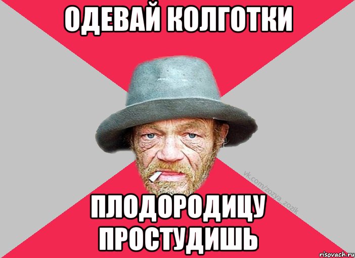 Одевай колготки Плодородицу простудишь, Мем Зёзя