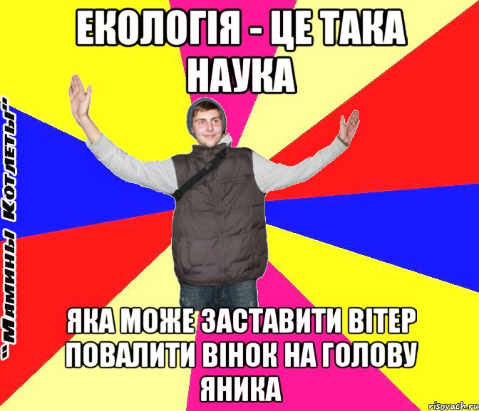 екологія - це така наука яка може заставити вітер повалити вінок на голову яника