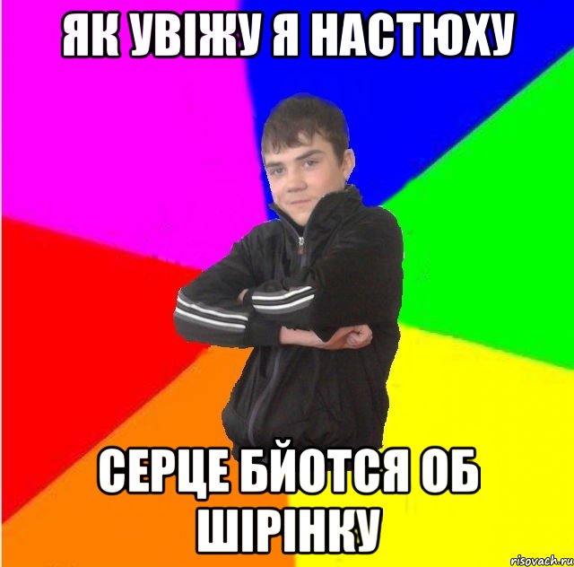 Як увіжу я настюху Серце бйотся об шірінку