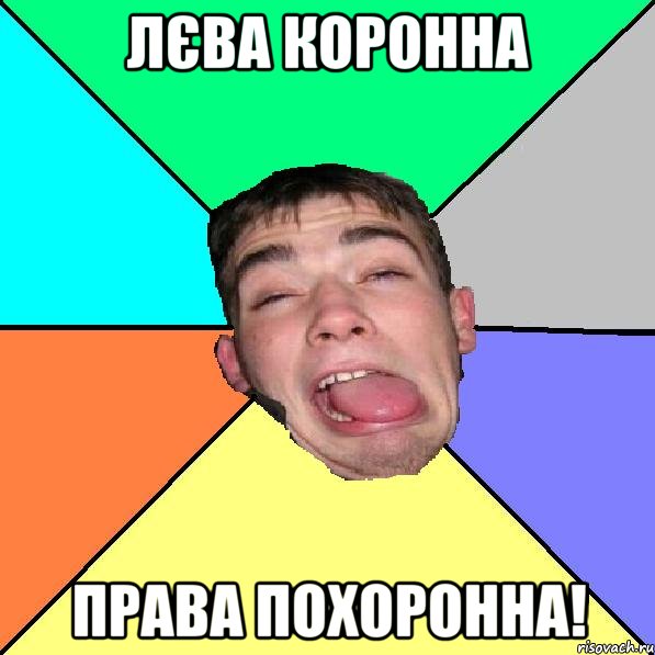 лєва коронна права похоронна!