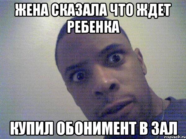 жена сказала что ждет ребенка купил обонимент в зал