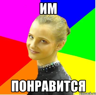 им понравится