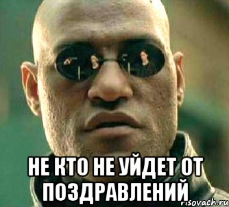  не кто не уйдет от поздравлений, Мем  а что если я скажу тебе