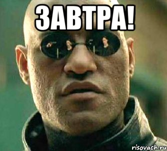 завтра! , Мем  а что если я скажу тебе