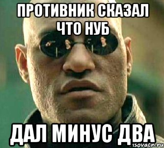 ПРОТИВНИК СКАЗАЛ ЧТО НУБ ДАЛ МИНУС ДВА, Мем  а что если я скажу тебе