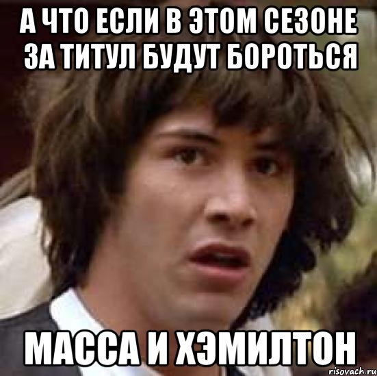 А что если в этом сезоне за титул будут бороться Масса и Хэмилтон, Мем А что если (Киану Ривз)