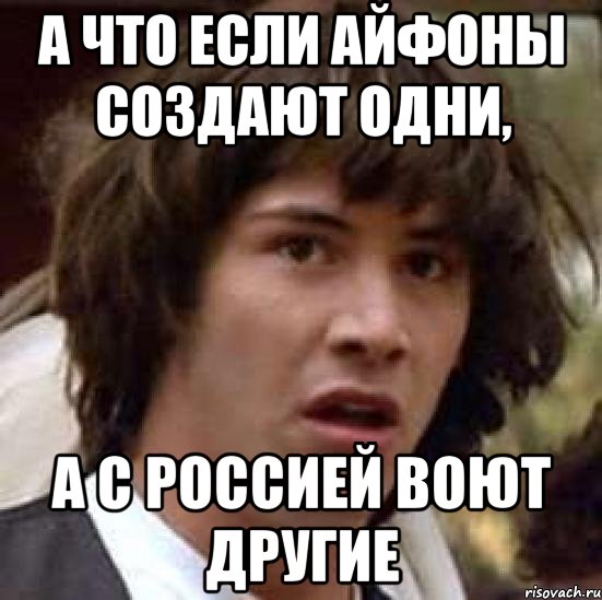 А что если айфоны создают одни, а с Россией воют другие, Мем А что если (Киану Ривз)