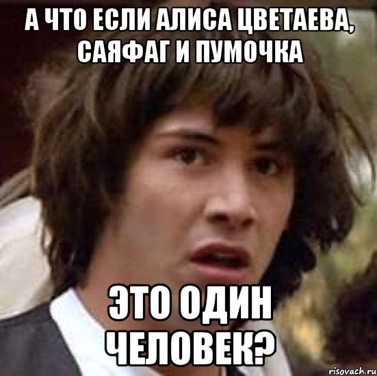 А что если Алиса Цветаева, Саяфаг и Пумочка Это один человек?, Мем А что если (Киану Ривз)