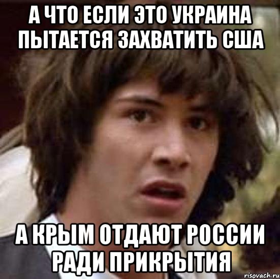 А что если это Украина пытается захватить США А Крым отдают России ради прикрытия, Мем А что если (Киану Ривз)