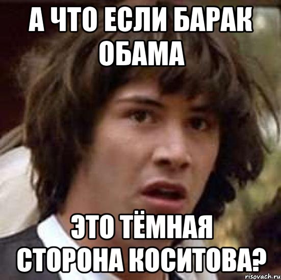 а что если Барак Обама это тёмная сторона Коситова?, Мем А что если (Киану Ривз)