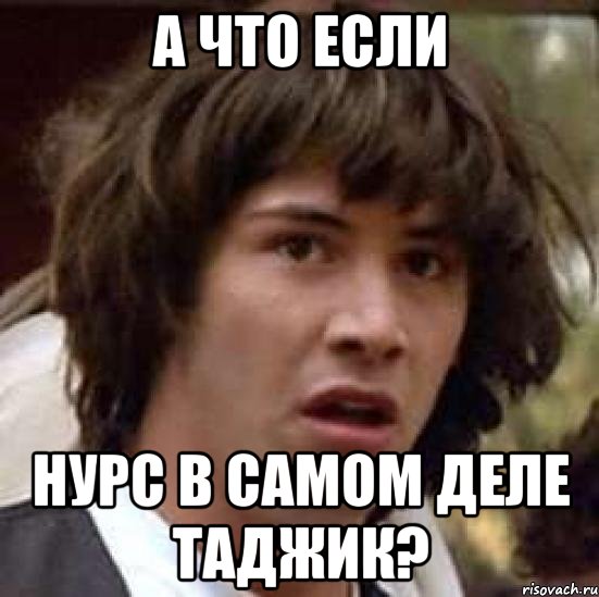 А что если Нурс в самом деле таджик?, Мем А что если (Киану Ривз)