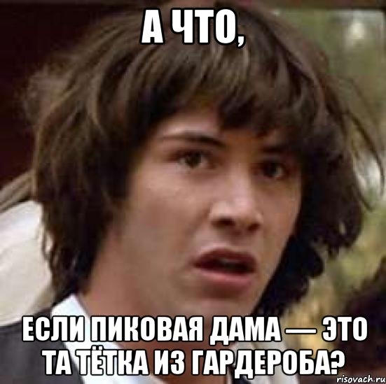 А что, Если Пиковая Дама — это та тётка из гардероба?, Мем А что если (Киану Ривз)