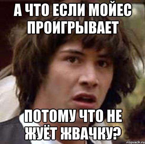 А что если Мойес проигрывает Потому что не жуёт жвачку?, Мем А что если (Киану Ривз)