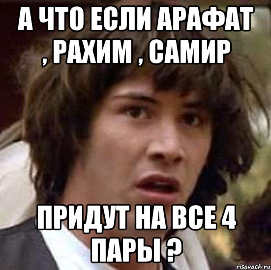 а что если Арафат , Рахим , Самир придут на все 4 пары ?, Мем А что если (Киану Ривз)