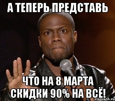  Что на 8 марта скидки 90% на всё!