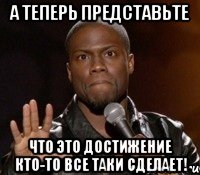 А теперь представьте Что это достижение кто-то все таки сделает!, Мем  А теперь представь