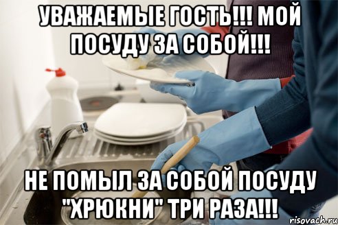 Уважаемые Гость!!! Мой посуду за собой!!! Не помыл за собой посуду "ХРЮКНИ" три раза!!!