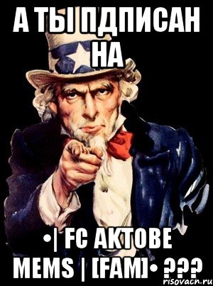 А ты пдписан на •| FC AKTOBE MEMS | [FAM]• ???, Мем а ты