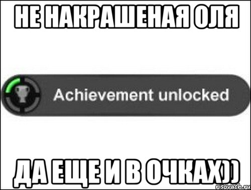 Не накрашеная Оля Да еще и в очках)), Мем achievement unlocked