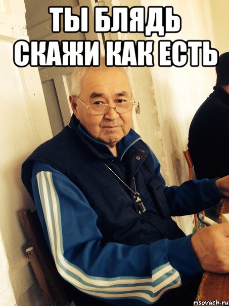 ты блядь скажи как есть 