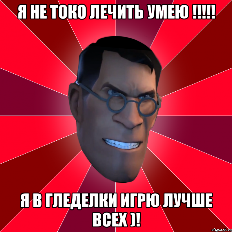 я не токо лечить умею !!!!! я в гледелки игрю лучше всех )!, Мем Агрессивный Медик