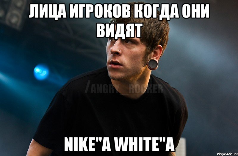 Лица игроков когда они видят Nike"а White"а, Мем Агрессивный Рокер Мое лицо когда