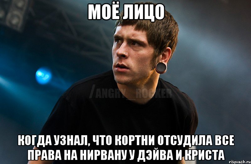 моё лицо когда узнал, что кортни отсудила все права на нирвану у дэйва и криста, Мем Агрессивный Рокер Мое лицо когда