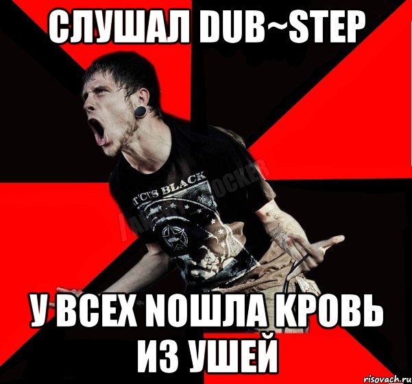 сЛуШаЛ DuB~SteP у ВСЕх nОШла kроBь из УшеЙ, Мем Агрессивный рокер