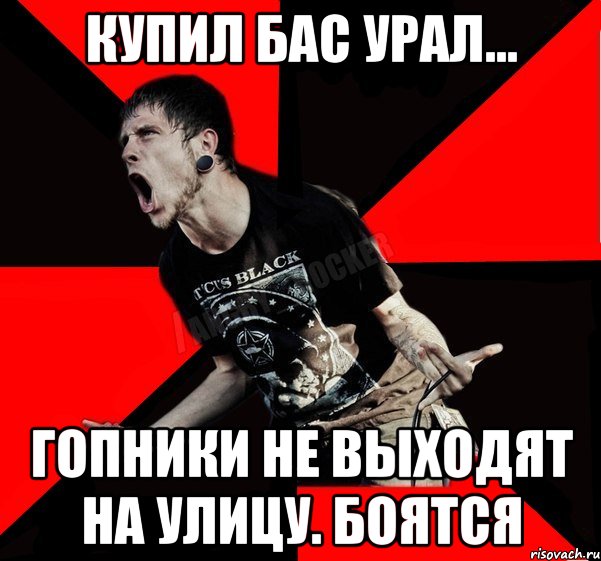 Купил бас урал... Гопники не выходят на улицу. боятся, Мем Агрессивный рокер