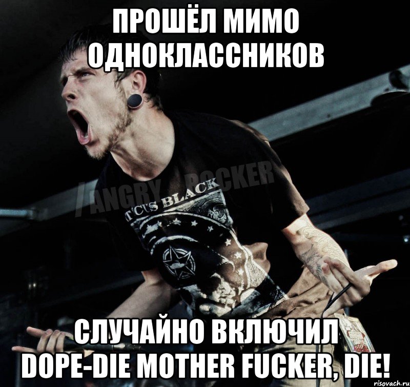 Прошёл мимо одноклассников Случайно включил Dope-Die mother fucker, die!, Мем Агрессивный Рокер