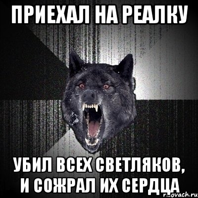 Приехал на реалку Убил всех светляков, и сожрал их сердца, Мем Сумасшедший волк