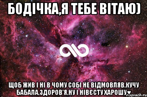 Бодічка,я тебе вітаю) Щоб жив і ні в чому собі не відмовляв,кучу бабала,здоров'я,ну і нівєсту харошу♥, Мем офигенно