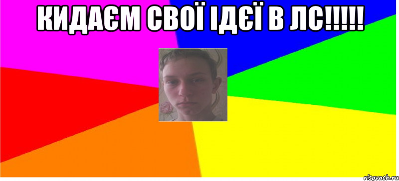 Кидаєм свої ідєї в ЛС!!!!! 
