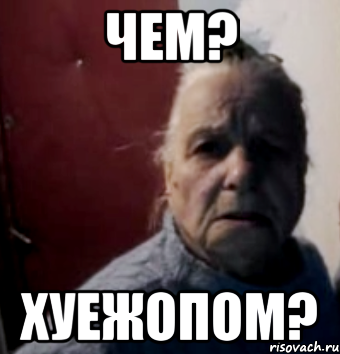 Чем? ХУЕЖОПОМ?