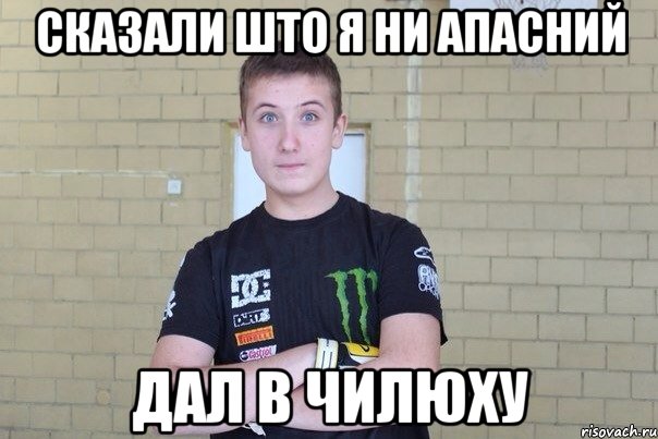 Сказали што я ни апасний Дал в чилюху
