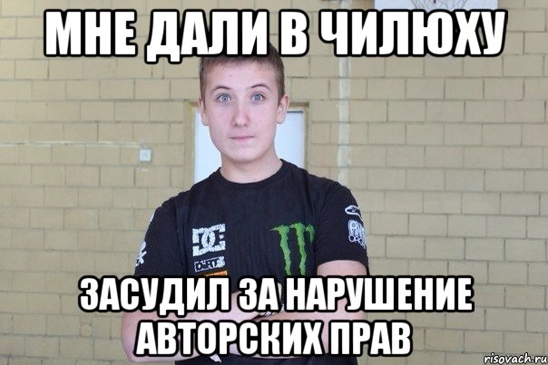 Мне дали в чилюху Засудил за нарушение авторских прав
