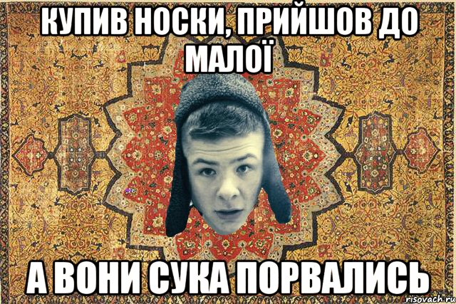 Купив носки, прийшов до малої а вони сука порвались