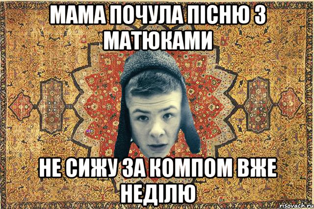 Мама почула пісню з матюками не сижу за компом вже неділю