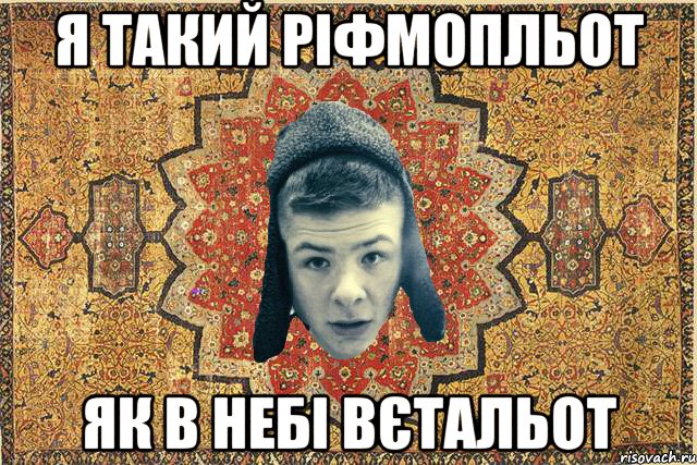 я такий ріфмопльот як в небі вєтальот