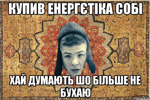 Купив Енергєтіка собі хай думають шо більше не бухаю